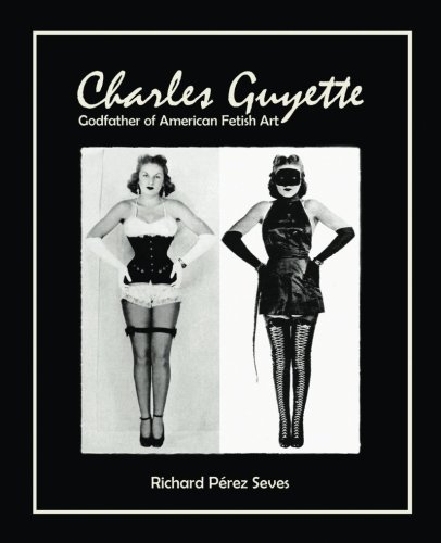 CHARLES GUYETTE: Godfather of American Fetish Art ((Vintage Fetish History, Irving Klaw, John Willie, Yva Richard))