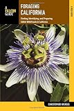 Foraging California: Finding, Identifying, And Preparing Edible Wild Foods In California (Foraging S Foraging California: Finding, Identifying, And Preparing Edible Wild Foods In California (Foraging S