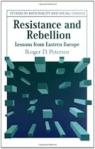 Resistance and Rebellion: Lessons from Eastern Europe (Studies in Rationality and Social Change)