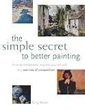 Image de The Simple Secret to Better Painting: How to Immediately Improve Your Work with the One Rule of Composition