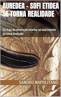 Livro AUREDEA – Sofi Etidea se torna realidade: Do fogo da revolução interior ao nascimento da nova evolução (Estrutura Etidea: Protocolos Operacionais para ... da Presença Lúcida nos Automatismos)