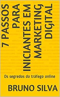 Livro 7 PASSOS PARA INICIANTES EM MARKETING DIGITAL: Os segredos do tráfego online