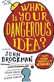 What Is Your Dangerous Idea?: Today&rsquo;s Leading Thinkers on the Unthinkable (Edge Question Series)