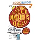 What Is Your Dangerous Idea?: Today&rsquo;s Leading Thinkers on the Unthinkable (Edge Question Series)
