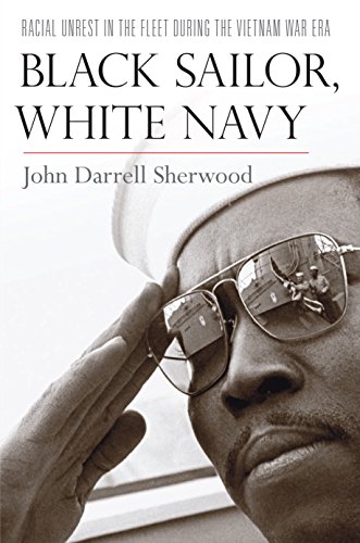 Black Sailor, White Navy: Racial Unrest in the Fleet during the Vietnam War Era by John Darrell Sherwood
