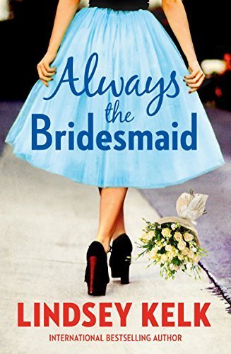 Always the Bridesmaid by Lindsey Kelk (2016-04-05)
