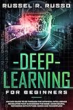 Deep Learning for Beginners: An Easy Guide to Go Through the Artificial Intelligence Revolution that by Russel R. Russo
