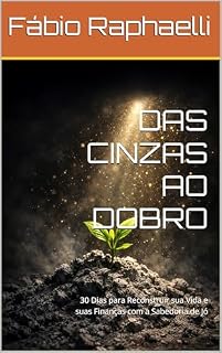 Livro DAS CINZAS AO DOBRO: 30 Dias para Reconstruir sua Vida e suas Finanças com a Sabedoria de Jó