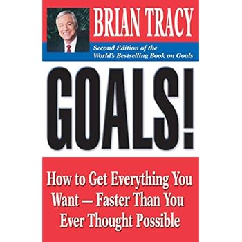 Goals!: How to Get Everything You Want -- Faster Than You Ever Thought Possible Goals!: How to Get Everything You Want -- Faster Than You Ever Thought Possible
