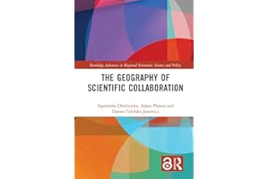 The Geography of Scientific Collaboration (Routledge Advances in Regional Economics, Science and Policy)