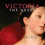 Victoria: The Queen: An Intimate Biography of the Woman Who Ruled an Empire