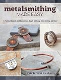 Metalsmithing Made Easy: A Practical Guide to Cold Connections, Simple Soldering, Stone Setting, and