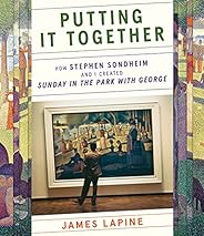 Putting It Together: How Stephen Sondheim and I Created "Sunday in the Park with Ge