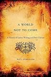 A World Not to Come: A History of Latino Writing and Print Culture