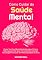 Livro Como Cuidar Da Saúde Mental: Como Ter Uma Mentalidade Saudável, Como Reprogramar Os Seus Pensamentos Usando Psicologia Positiva E Ter Mais Qualidade De Vida
