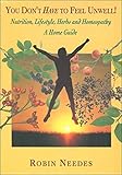 Image de You Don't Have to Feel Unwell: Nutrition. Life-Style. Herbs. Homeopathy. a Home Guide
