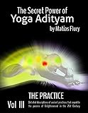 Volume III: The Practice- The Secret Power of Yoga Adityam: The Secret Power of Yoga Adityam