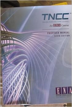 Trauma Nursing Core Course Provider Manual ( TNCC ): Emergency Nurses ...