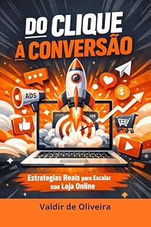 Livro DO CLIQUE A CONVERSÃO: O Guia Definitivo de Marketing para E-commerce: Estratégias Reais para Escalar sua Loja Online e Dominar o Mercado Digital