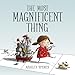 The Most Magnificent Thing by Ashley Spires