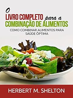 Livro O Livro Completo para a combinação de Alimentos: Como combinar alimentos para saúde óptima