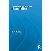 Epistemology and the Regress Problem (Routledge Studies in Contemporary Philosophy)