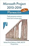 Microsoft Project 2013-2016, Planeación: Todo proyecto exitoso inicia con un buen plan (Administrando Proyectos con Microsoft Project) (Spanish Edition)