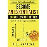 Become An Essentialist: Doing Less But Better- How To Do Only The Things That Truly Matter (Essentialist Series)