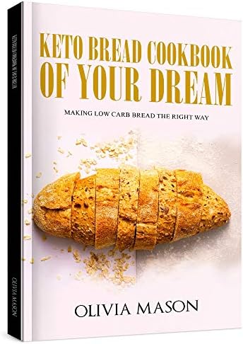 Keto Bread Cookbook of Your Dream: Making Low Carb Bread the Right Way