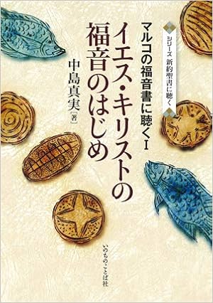 イエス キリストの福音のはじめ マルコの福音書に聴くi いのちのことば社 シリーズ新約聖書に聴く 中島 真実 本 通販 Amazon