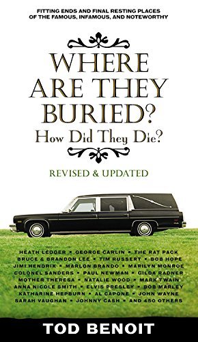 Where Are They Buried (Revised and Updated): How Did They Die? Fitting Ends and Final Resting Places of the Famous, Infamous, and Noteworthy by Tod Benoit (2009-08-01) at Amazon