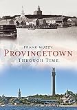 Provincetown Through Time (America Through Time) by Frank Muzzy