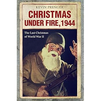 Christmas under Fire, 1944: The Last Christmas of World War II Christmas under Fire, 1944: The Last Christmas of World War II