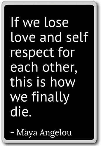 If we lose love and self respect for each othe… – Maya Angelou – quotes fridge magnet, Black If we lose love and self respect for each othe… – Maya Angelou – quotes fridge magnet, Black