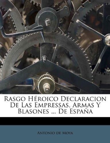 Rasgo Héroico Declaracion De Las Empressas, Armas Y Blasones ... De España (Spanish Edition)