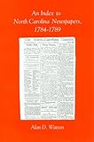Front cover for the book An index to North Carolina newspapers, 1784-1789 by Alan D. Watson
