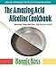 The Amazing Acid-Alkaline Cookbook: Balancing Taste, Nutrition, and Your pH Levels