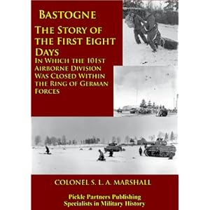 Bastogne - The Story of the First Eight Days - In Which the 101st Airborne Division Was Closed Within the Ring of German Forces [Illustrated Edition]