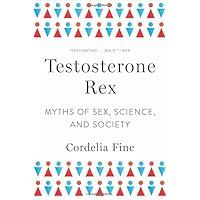 Testosterone Rex: Myths of Sex, Science, and Society