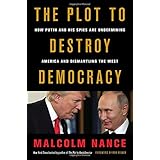 The Plot to Destroy Democracy: How Putin and His Spies Are Undermining America and Dismantling the West