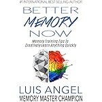 Better Memory Now: Memory Training Tips to Creatively Learn Anything Quickly, Improve Memory, &amp; Ability to Focus for Students, Professionals, and Everyone Else who wants Memory Improvement