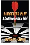 Targeting Pain: A Practitioners Guide to Relief by Daniel F. Cleary