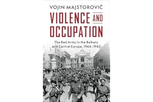 Violence and Occupation: The Red Army in the Balkans and Central Europe, 1944–1945