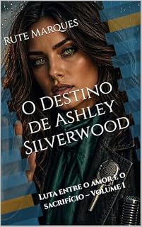 Livro O Destino de Ashley Silverwood: Luta entre o amor e o sacrifício – Volume I