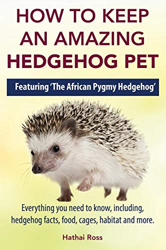 How to Keep an Amazing Hedgehog Pet. Featuring 'The African Pygmy Hedgehog' !!: Everything you Need to Know, Including, Hedgehog Facts, Food, Cages, Habitat and More - Thumbnail 4
