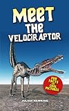 Meet The Velociraptor: Fun Facts & Cool Pictures (Meet The Dinosaurs)