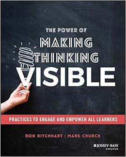 The Power of Making Thinking Visible: Practices to Engage and Empower All Learners By Ron Ritchhart,Mark Church