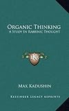 Organic Thinking: A Study In Rabbinic Thought by 