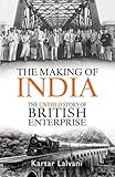 The Making of India: The Untold Story of British Enterprise