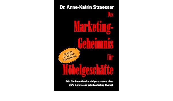 Amazon Com Das Marketing Geheimnis Fur Mobelgeschafte Wie Sie In